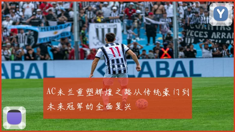 AC米兰重塑辉煌之路从传统豪门到未来冠军的全面复兴