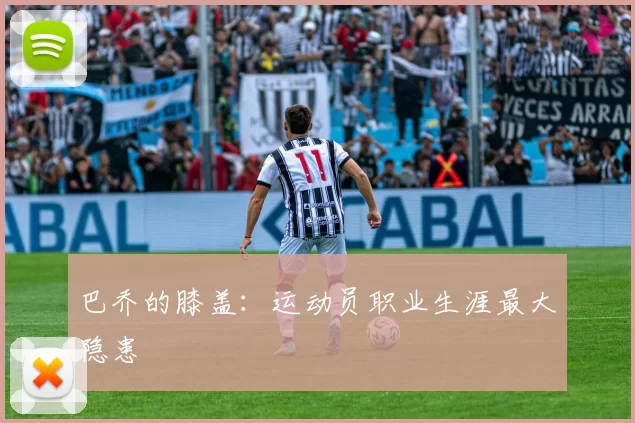 巴乔的膝盖：运动员职业生涯最大隐患