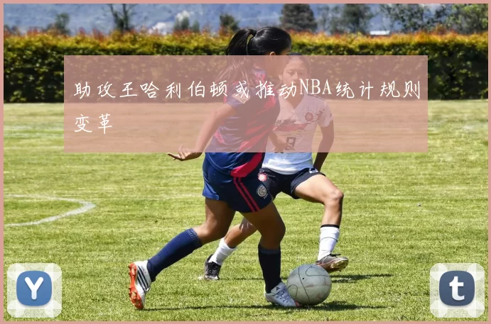 助攻王哈利伯顿或推动NBA统计规则变革