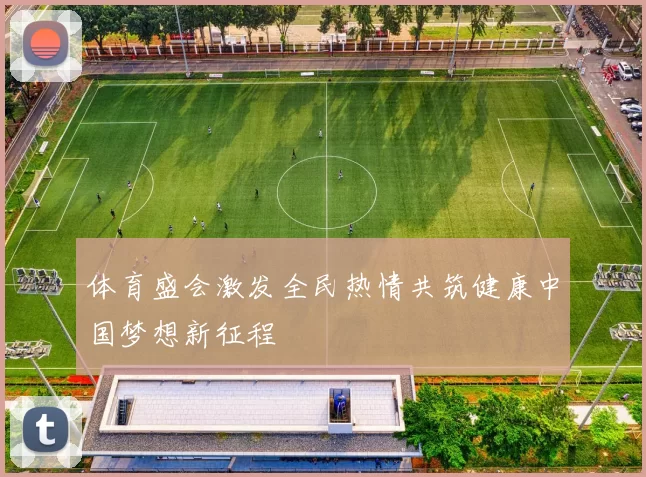 体育盛会激发全民热情共筑健康中国梦想新征程