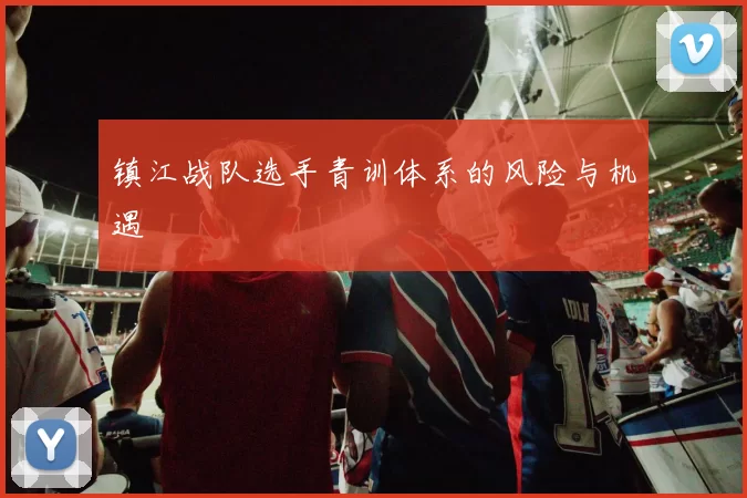 镇江战队选手青训体系的风险与机遇
