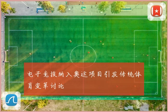 电子竞技纳入奥运项目引发传统体育变革讨论